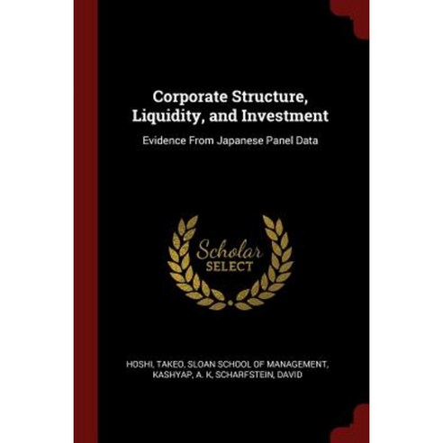 Corporate Structure Liquidity and Investment: Evidence from Japanese Panel Data Paperback, Andesite Press