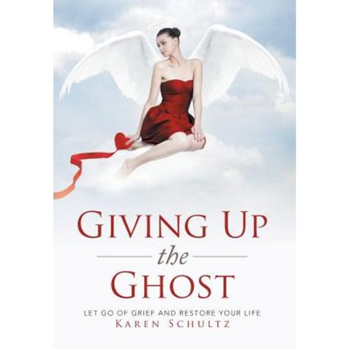 Giving Up the Ghost: Let Go of Grief and Restore Your Life Hardcover, Xlibris