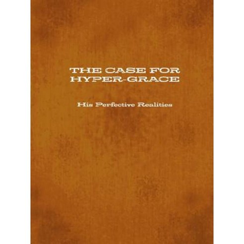 The Case for Hyper-Grace His Perfective Realities Paperback, Lulu.com