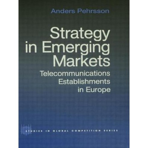 Strategy in Emerging Markets: Telecommunications Establishments in Europe Paperback, Routledge
