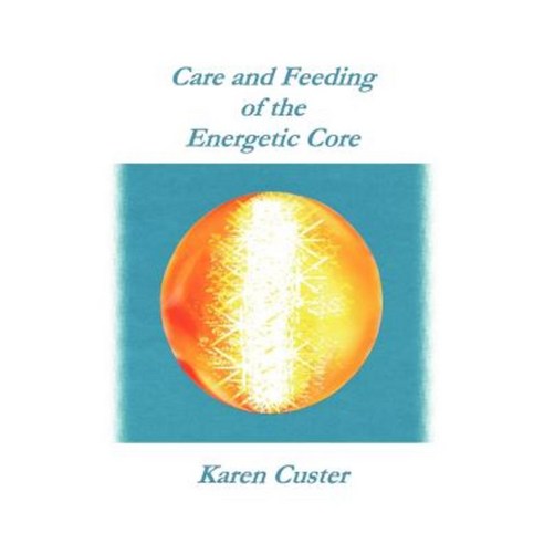Care and Feeding of the Energetic Core Paperback, Authorhouse