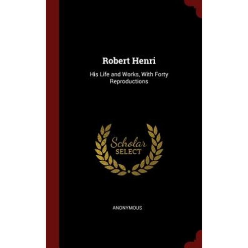 Robert Henri: His Life and Works with Forty Reproductions Hardcover, Andesite Press