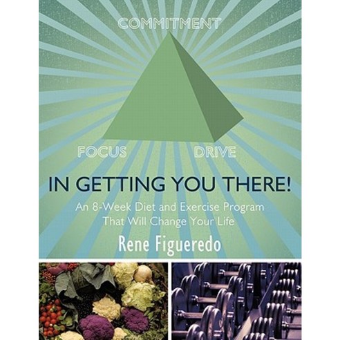 In Getting You There! an 8-Week Diet and Exercise Program That Will Change Your Life Paperback, Authorhouse