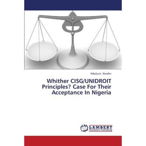 Whither Cisg/Unidroit Principles? Case for Their Acceptance in Nigeria Paperback, LAP Lambert Academic Publishing