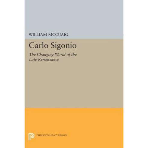 Carlo Sigonio: The Changing World of the Late Renaissance Paperback, Princeton University Press