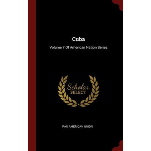 Cuba: Volume 7 of American Nation Series Hardcover, Andesite Press
