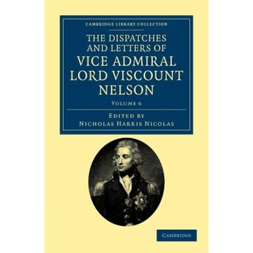 The Dispatches and Letters of Vice Admiral Lord Viscount Nelson - Volume 6, Cambridge University Press
