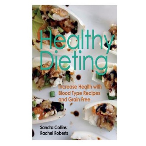 Healthy Dieting: Increase Health with Blood Type Recipes and Grain Free Paperback, Webnetworks Inc