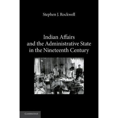 Indian Affairs and the Administrative State in the Nineteenth Century, Cambridge University Press