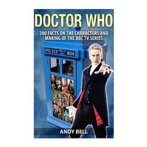 Doctor Who: 200 Facts on the Characters and Making of the BBC TV Series Paperback, Createspace
