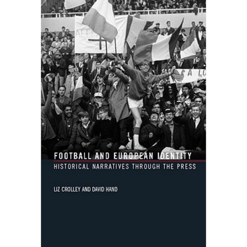 Football and European Identity: Historical Narratives Through the Press Paperback, Routledge