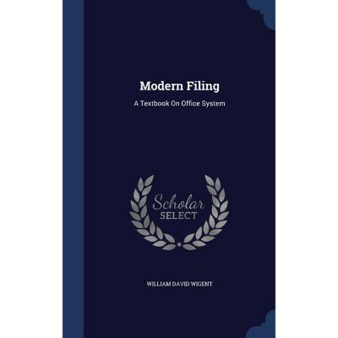 Modern Filing: A Textbook on Office System Hardcover, Sagwan Press