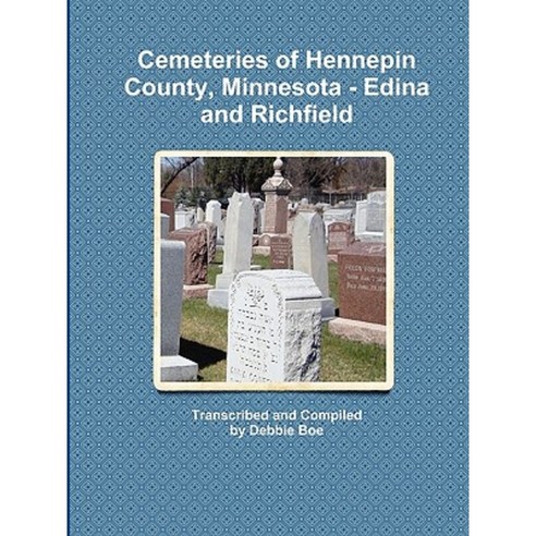 Cemeteries of Hennepin County Minnesota - Edina and Richfield Paperback, Debbie Boe
