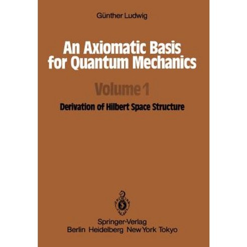 An Axiomatic Basis for Quantum Mechanics: Volume 1 Derivation of Hilbert Space Structure Paperback, Springer