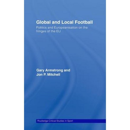 Global and Local Football: Politics and Europeanization on the Fringes of the Eu Hardcover, Routledge
