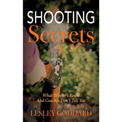 Shooting Secrets: What Winners Know and Coaches Don''t Tell You Paperback, Outskirts Press