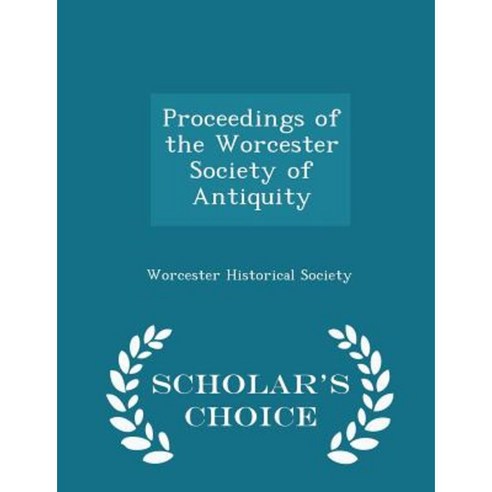 Proceedings of the Worcester Society of Antiquity - Scholar''s Choice Edition Paperback