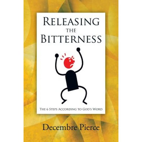 Releasing the Bitterness: The 6 Steps According to God''s Word Paperback, Authorhouse