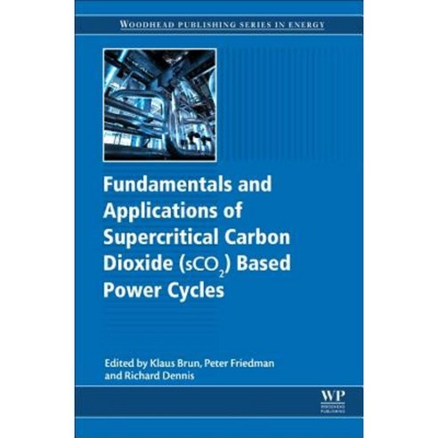 Fundamentals and Applications of Supercritical Carbon Dioxide (Sco2) Based Power Cycles Hardcover, Woodhead Publishing