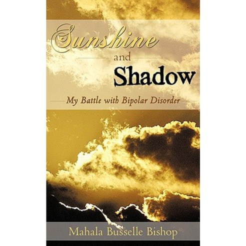 Sunshine and Shadow: My Battle with Bipolar Disorder Paperback, iUniverse