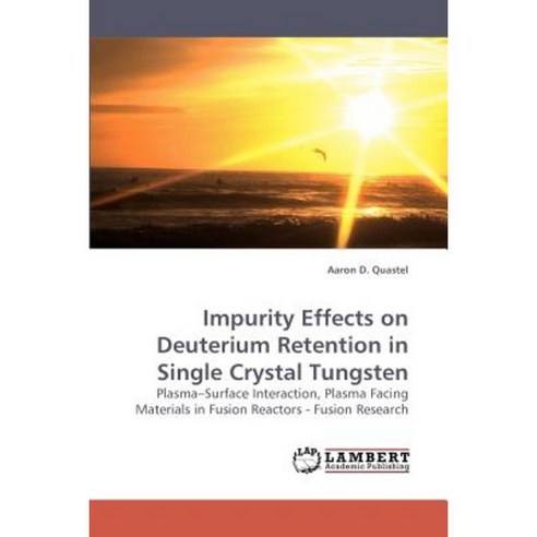 Impurity Effects on Deuterium Retention in Single Crystal Tungsten Paperback, LAP Lambert Academic Publishing
