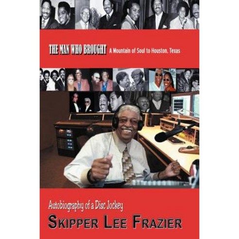 The Man Who Brought a Mountain of Soul to Houston Texas: Autobiography of a Disc Jockey Paperback, Trafford Publishing