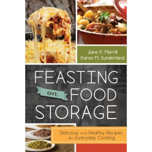 Feasting on Food Storage: Delicious and Healthy Recipes for Everyday Cooking Paperback, Front Table Books