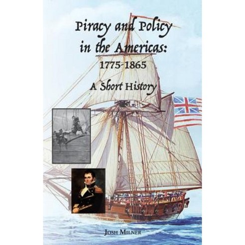 Piracy and Policy in the Americas: 1775-1865 a Short History Paperback, Salt Water Media, LLC