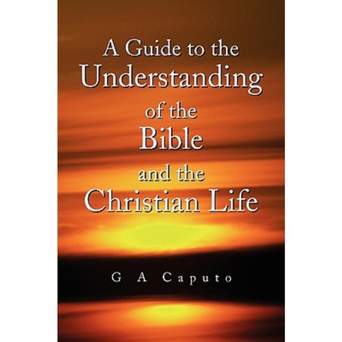 A Guide to the Understanding of the Bible and the Christian Life Paperback, Xlibris Corporation