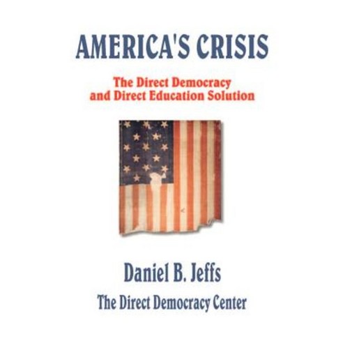 America''s Crisis: The Direct Democracy and Direct Education Solution Paperback, Hard Shell Word Factory