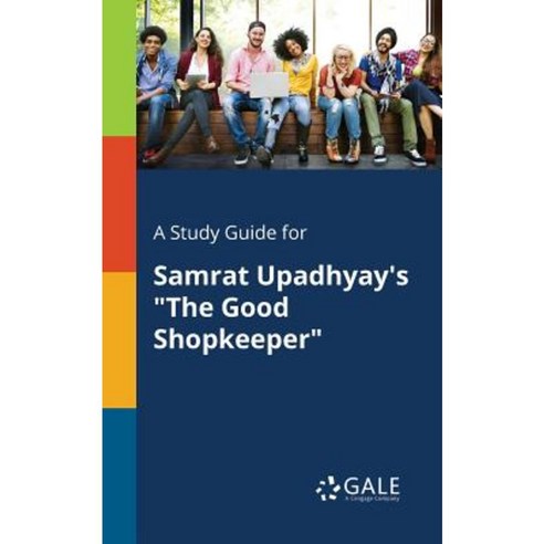 A Study Guide for Samrat Upadhyay''s the Good Shopkeeper Paperback, Gale, Study Guides