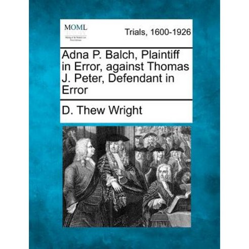 Adna P. Balch Plaintiff in Error Against Thomas J. Peter Defendant in Error Paperback, Gale Ecco, Making of Modern Law