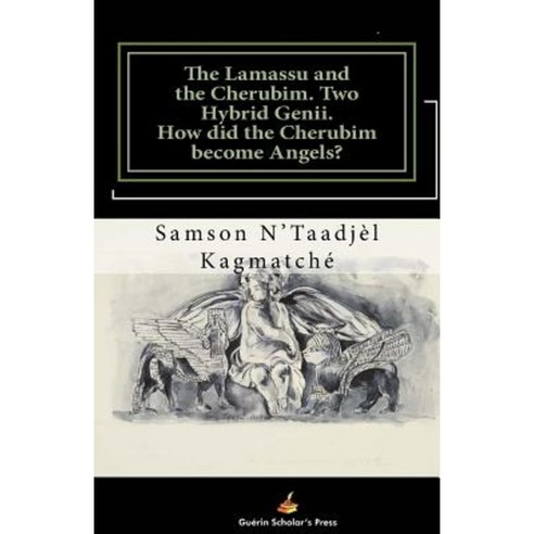 The Lamassu and the Cherubim. Two Hybrid Genii.: How Did the Cherubim Become Angels? Paperback, Author-Editor