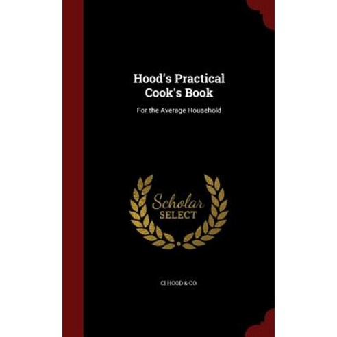 Hood''s Practical Cook''s Book: For the Average Household Hardcover, Andesite Press