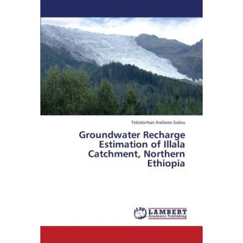 Groundwater Recharge Estimation of Illala Catchment Northern Ethiopia Paperback, LAP Lambert Academic Publishing