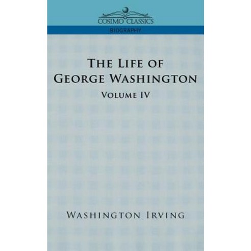 The Life of George Washington - Volume IV Paperback, Cosimo Classics
