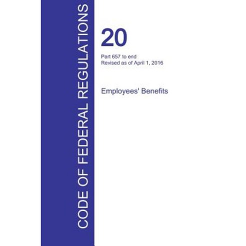 Cfr 20 Part 657 to End Employees'' Benefits April 01 2016 (Volume 4 of 4) Paperback, Regulations Press