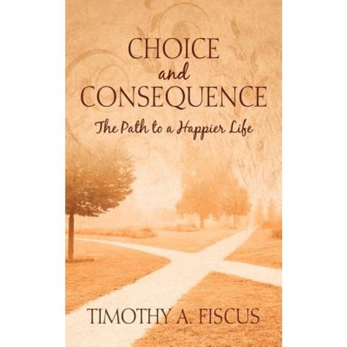 Choice and Consequence: The Path to a Happier Life Paperback, Outskirts Press