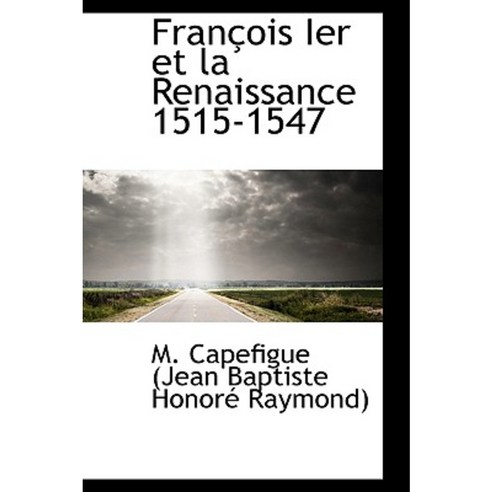 Fran OIS Ier Et La Renaissance 1515-1547 Hardcover, BiblioLife