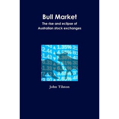 Bull Market the Rise and Eclipse of Australian Stock Exchanges Paperback, Lulu.com