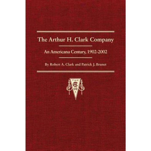 Thr Arthur H. Clark Company: An Americana Century 1902-2002 Hardcover, Arthur H. Clark Company