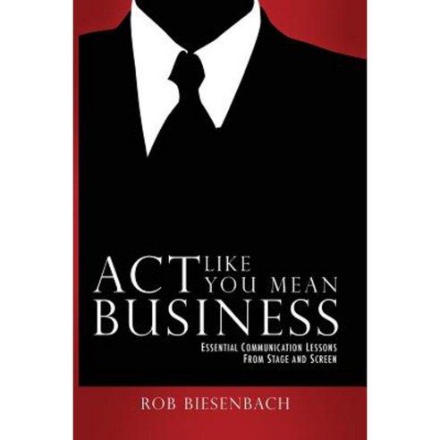 ACT Like You Mean Business: Essential Communication Lessons from Stage and Screen Paperback, Raphel Marketing.