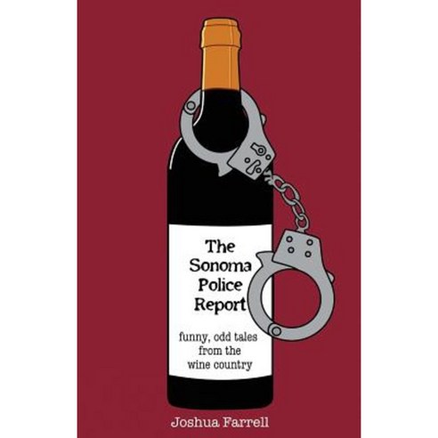 The Sonoma Police Report: Funny Odd Tales from the Wine Country Paperback, Schellville