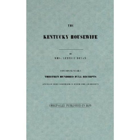 The Kentucky Housewife: Containing Nearly Thirteen Hundred Full Receipts Paperback, Applewood Books