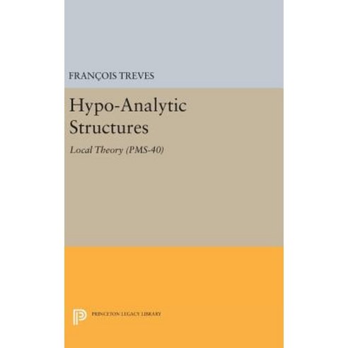 Hypo-Analytic Structures (PMS-40) Volume 40: Local Theory (PMS-40) Hardcover, Princeton University Press