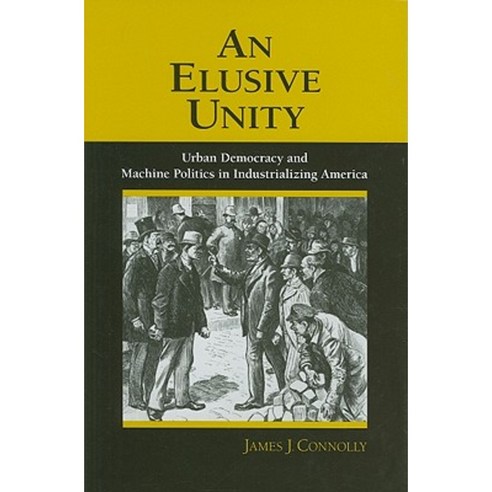 An Elusive Unity: Urban Democracy and Machine Politics in Industrializing America Hardcover, Cornell University Press