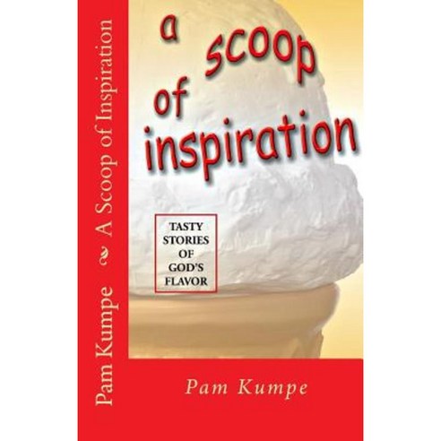 A Scoop of Inspiration: Tasty Stories of God''s Goodness Paperback, Createspace