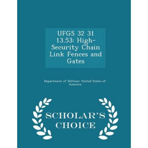 Ufgs 32 31 13.53: High-Security Chain Link Fences and Gates - Scholar''s Choice Edition Paperback