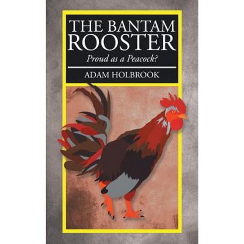 The Bantam Rooster: Proud as a Peacock? Paperback, Authorhouse
