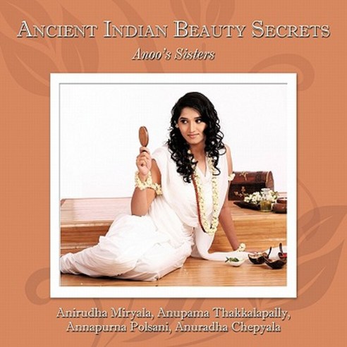 Ancient Indian Beauty Secrets: Anoo''s Sisters Paperback, Authorhouse